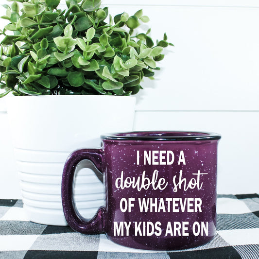 I Need A Double Shot Of Whatever My Kids Are On Campfire Mug