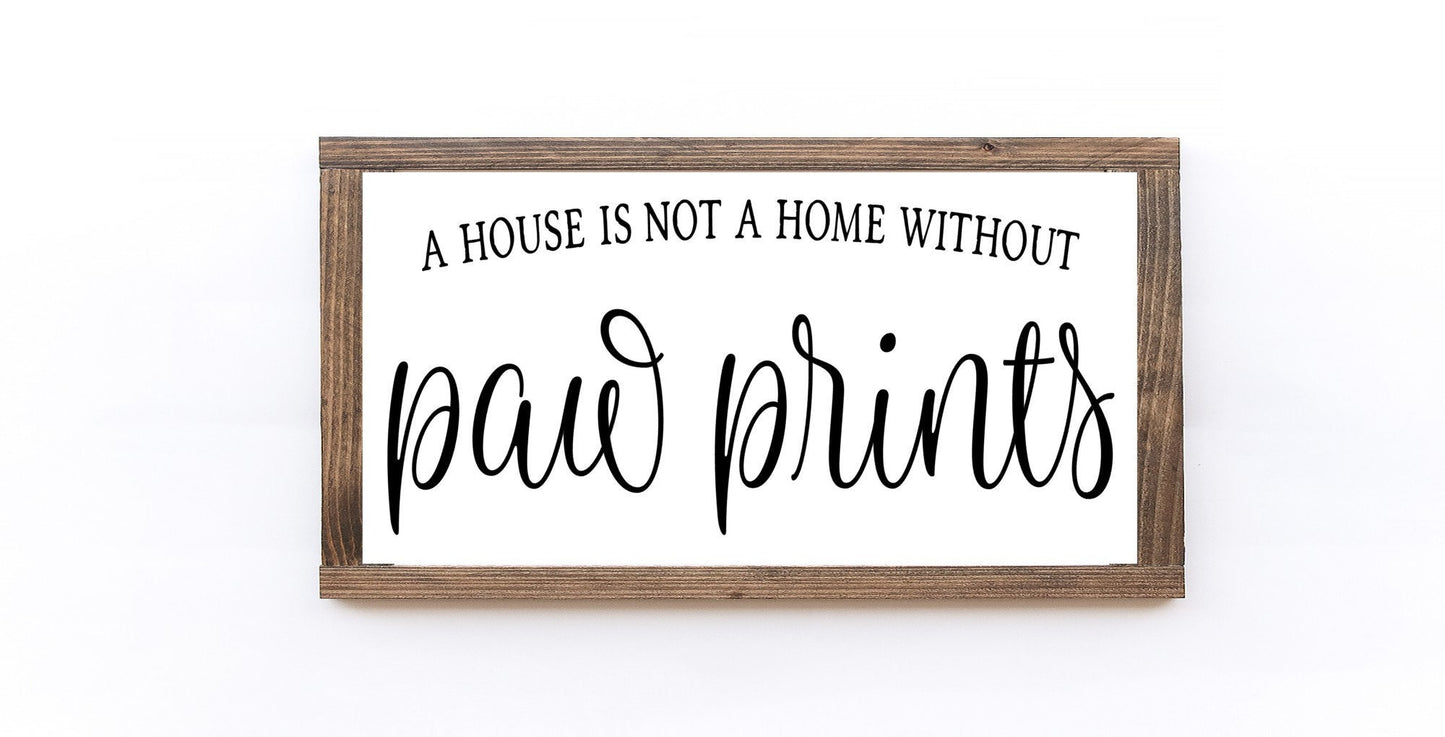 A House Is Not A Home Without Paw Prints Wood Sign