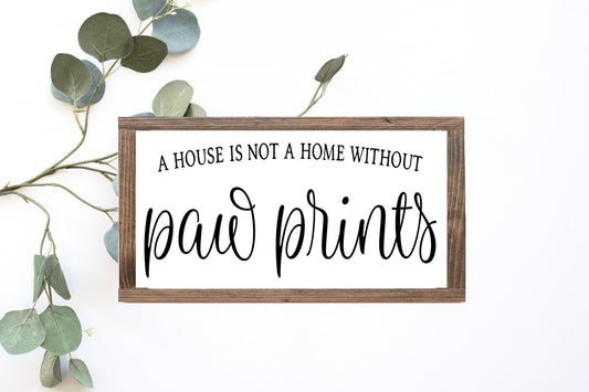 A House Is Not A Home Without Paw Prints Wood Sign
