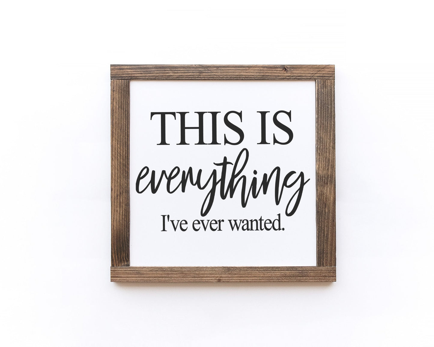 This Is Everything I've Ever Wanted Wood Sign