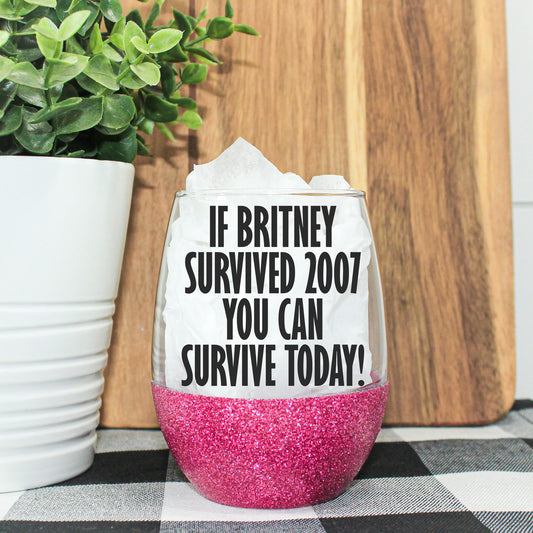 If Britney Survived 2007 You Can Survive Today Glitter Wine Glass