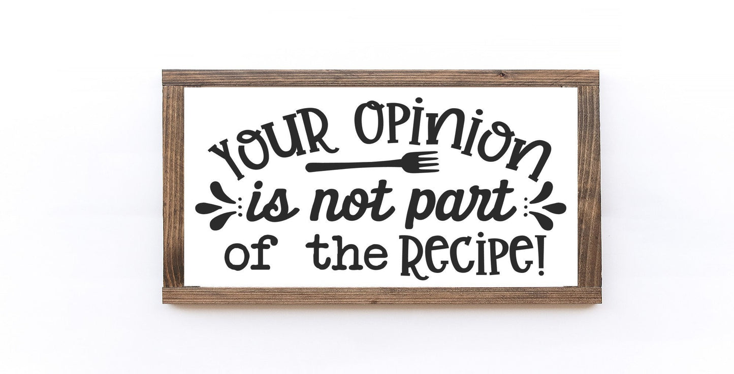 Your Opinion Is Not Part Of The Recipe Wood Sign