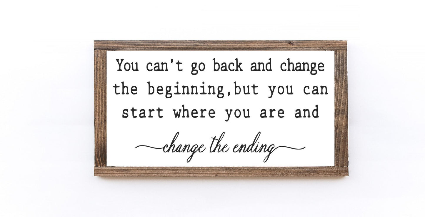 You Can't Go Back And Change The Beginning, But You Can Start Where You Are And Change The Ending Wood Sign