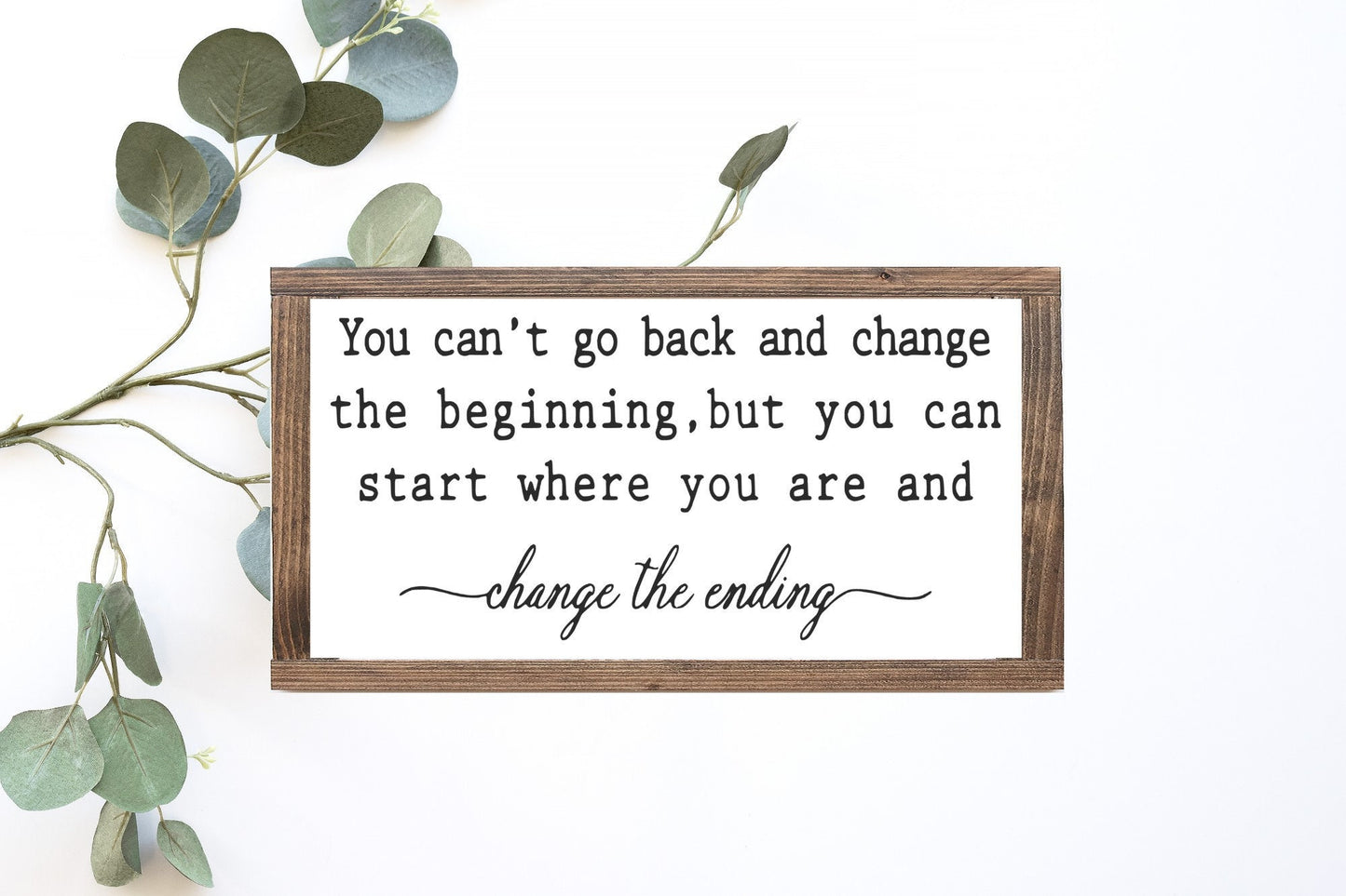You Can't Go Back And Change The Beginning, But You Can Start Where You Are And Change The Ending Wood Sign