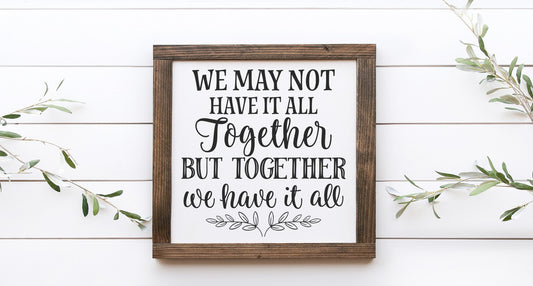 We May Not Have It All Together But Together We Have It All Wood Sign