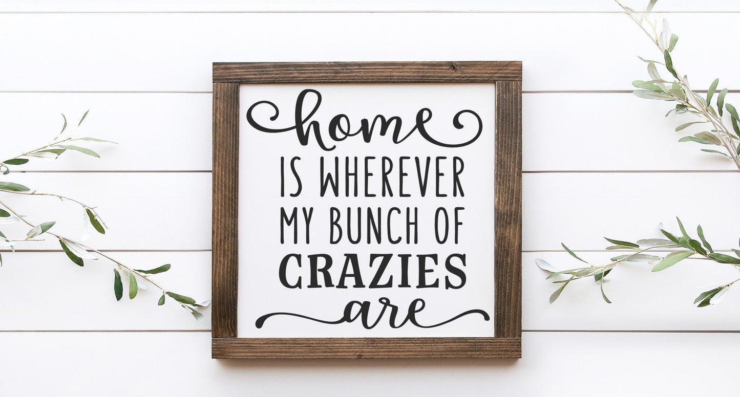 Home Is Wherever My Bunch Of Crazies Are Wood Sign