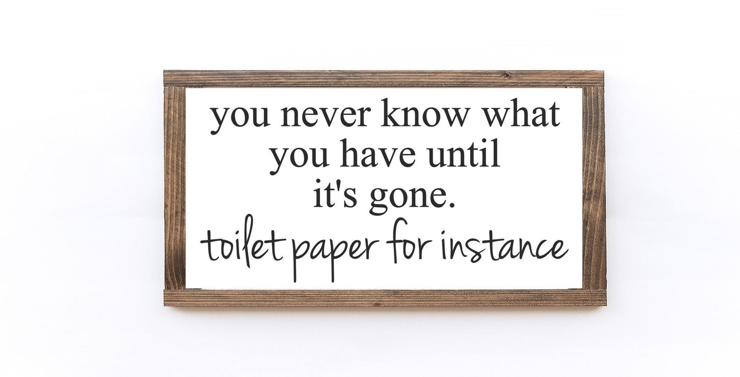 You Never Know What You Have Until It's Gone. Toilet Paper For Instance Wood Sign