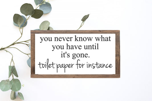 You Never Know What You Have Until It's Gone. Toilet Paper For Instance Wood Sign