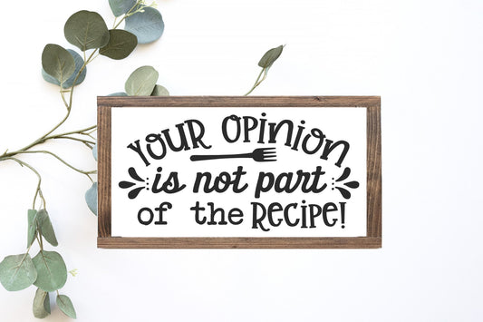 Your Opinion Is Not Part Of The Recipe Wood Sign