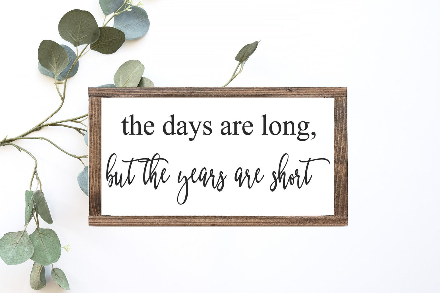 The Days Are Long, But The Years Are Short Wood Sign