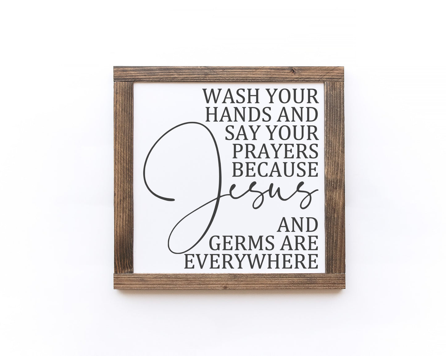 Wash Your Hands And Say Your Prayers Because Jesus And Germs Are Everywhere Wood Sign